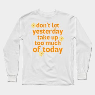 Don't Let Yesterday Take Up Too Much Of Today. Retro Vintage Motivational and Inspirational Saying. Orange and Yellow Long Sleeve T-Shirt